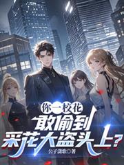 你一校花,敢偷到採花大盗头上?