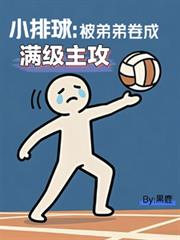 小排球:被弟弟捲成满级主攻